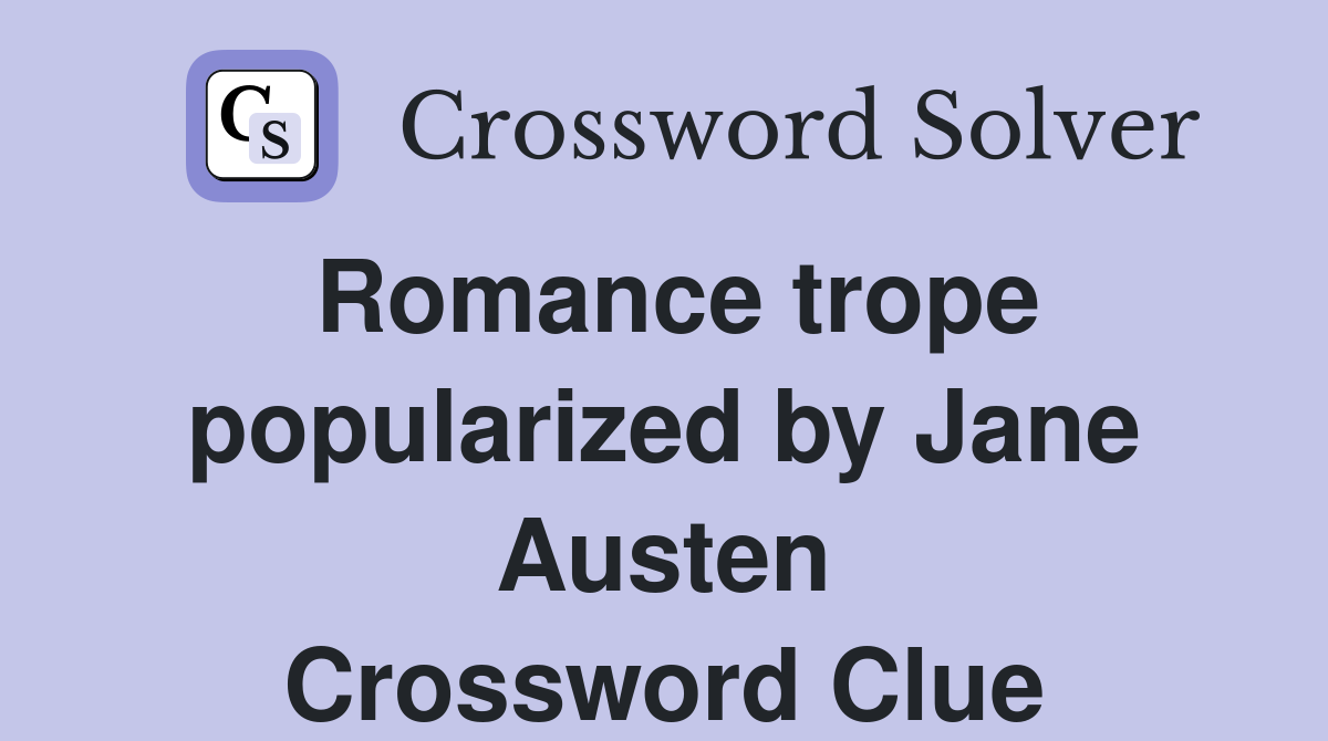 Romance trope popularized by Jane Austen Crossword Clue Answers